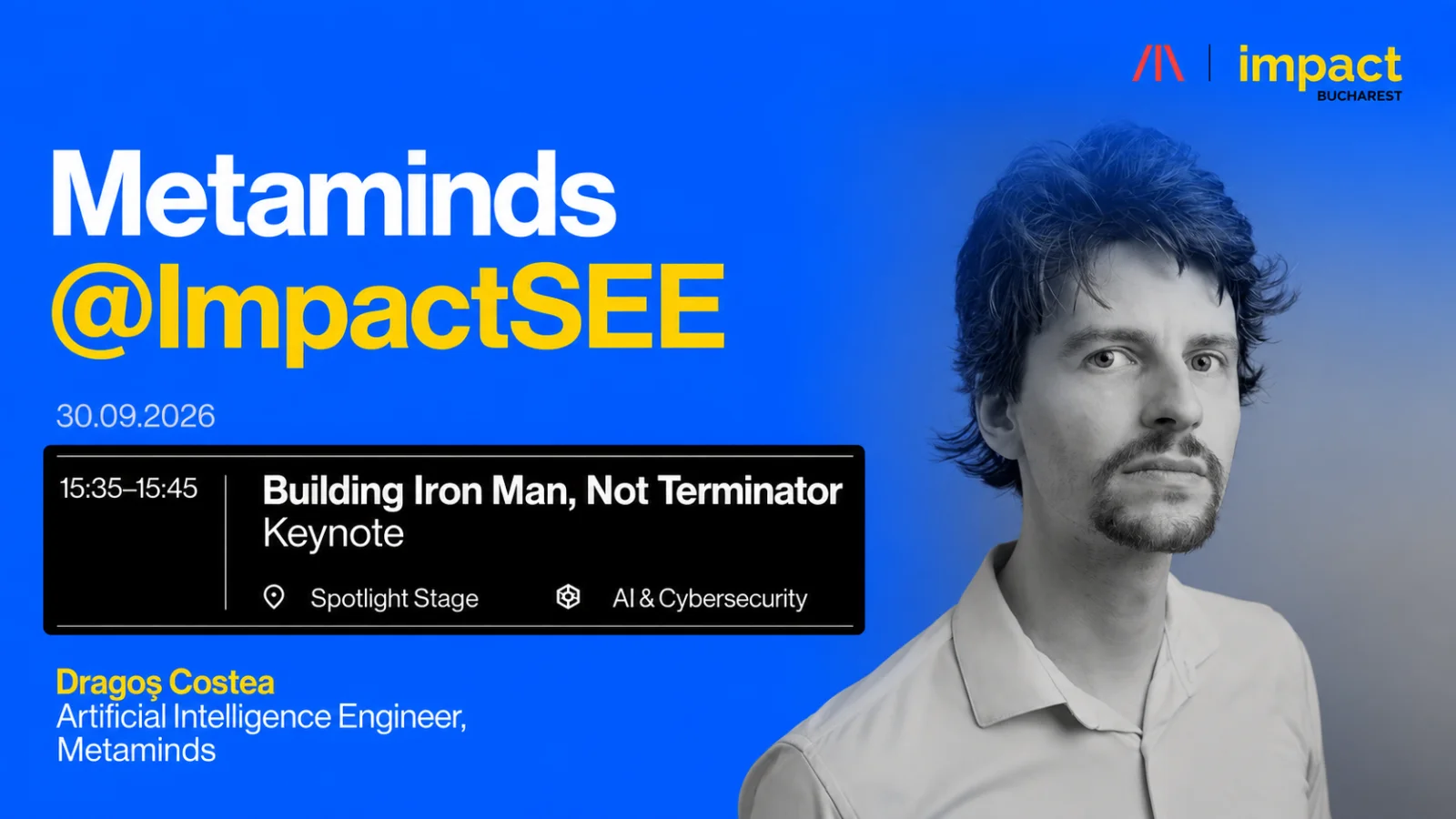 Metaminds at Impact SEE 2026 — Building Iron Man, Not Terminator, a keynote by Dragoș Costea, Artificial Intelligence Engineer at Metaminds, 30 September, Spotlight Stage, 15:35 to 15:45